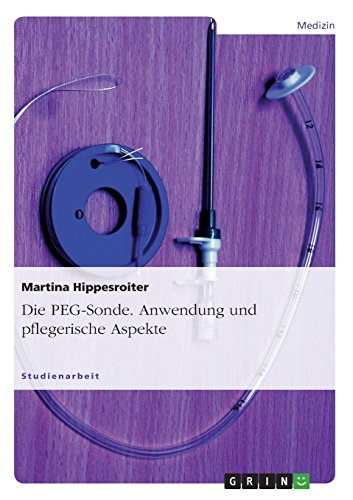 Die PEG-Sonde. Anwendung und pflegerische Aspekte