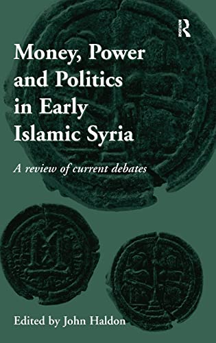 Money, Power and Politics in Early Islamic Syria: A Review of Current Debates. Edited by John Haldon