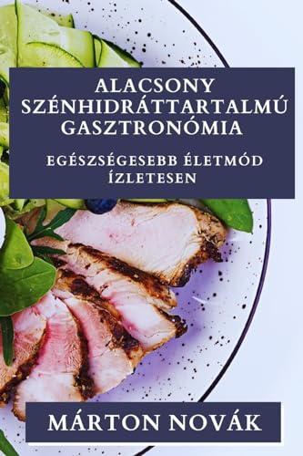 Alacsony Szénhidráttartalmú Gasztronómia: Egészségesebb Életmód Ízletesen