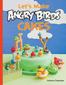 Let's Make Angry Birds Cakes: 25 unique cake designs featuring the Angry Birds and Bad Piggies