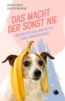 Das macht der sonst nie: Geschichten aus dem Alltag eines Hundetrainers