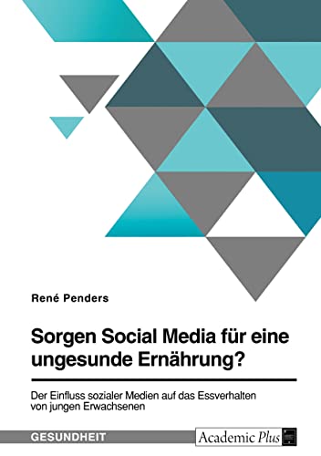 Sorgen Social Media für eine ungesunde Ernährung? Der Einfluss sozialer Medien auf das Essverhalten von jungen Erwachsenen