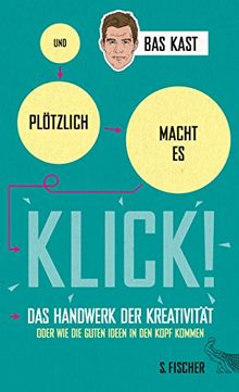 Und plötzlich macht es KLICK!: Das Handwerk der Kreativität oder wie die guten Ideen in den Kopf kommen