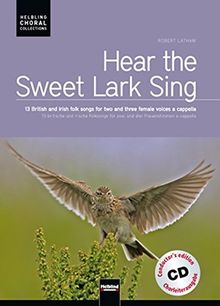 Hear the Sweet Lark Sing. Chorleiterausgabe inkl. AudioCD: 13 britische und irische Folksongs für zwei und drei Frauenstimmen a cappella (Helbling Choral Collections)
