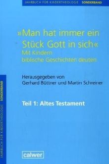 Jahrbuch für Kindertheologie: "Man hat immer ein Stück Gott in sich": Mit Kindern biblische Geschichten deuten.  Altes Testament: SONDERBD