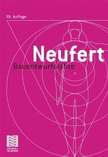 Bauentwurfslehre: Grundlagen, Normen, Vorschriften über Anlage, Bau, Gestaltung, Raumbedarf, Raumbeziehungen, Maße für Gebäude, Räume, Einrichtungen, ... Bauherrn, Lehrenden und Lernenden