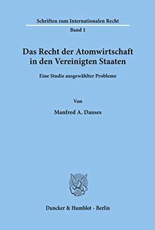 Das Recht der Atomwirtschaft in den Vereinigten Staaten.: Eine Studie ausgewählter Probleme. (Schriften Zum Internationalen Recht, 1)