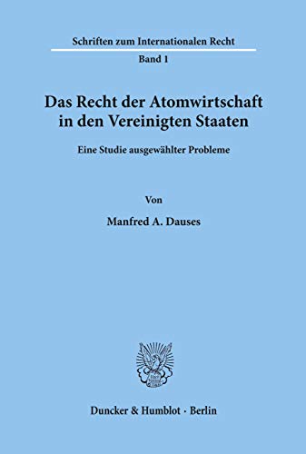 Das Recht der Atomwirtschaft in den Vereinigten Staaten.: Eine Studie ausgewählter Probleme. (Schriften Zum Internationalen Recht, 1)