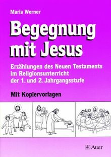 Begegnung mit Jesus. 1. und 2. Jahrgangsstufe: Erzählungen des Neuen Testaments im Religionsunterricht