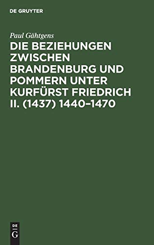 Die Beziehungen zwischen Brandenburg und Pommern unter Kurfürst Friedrich II. (1437) 1440–1470