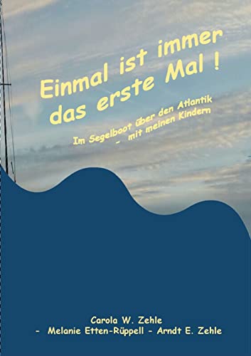 Einmal ist immer das Erste Mal !: Mit dem Segelboot 1991 über den Atlantik - mit meinen Kindern.
