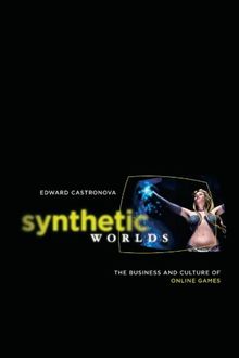 Synthetic Worlds: The Business and Culture of Online Games