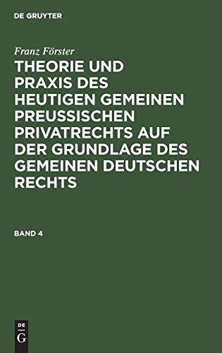 Franz Förster: Theorie und Praxis des heutigen gemeinen preußischen Privatrechts auf der Grundlage des gemeinen deutschen Rechts. Band 4