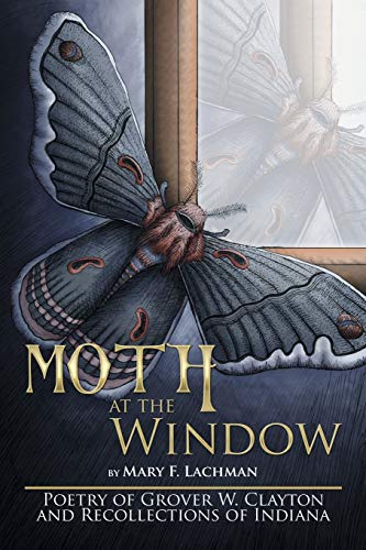 Moth at the Window: Poetry of Grover W. Clayton and Recollections of Indiana