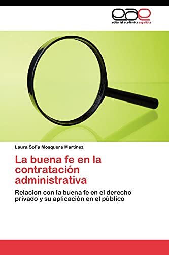 La buena fe en la contratación administrativa: Relacion con la buena fe en el derecho privado y su aplicación en el público