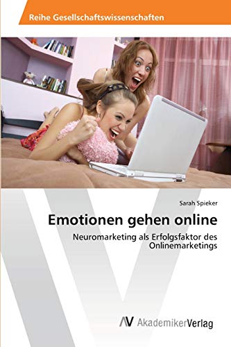 Emotionen gehen online: Neuromarketing als Erfolgsfaktor des Onlinemarketings