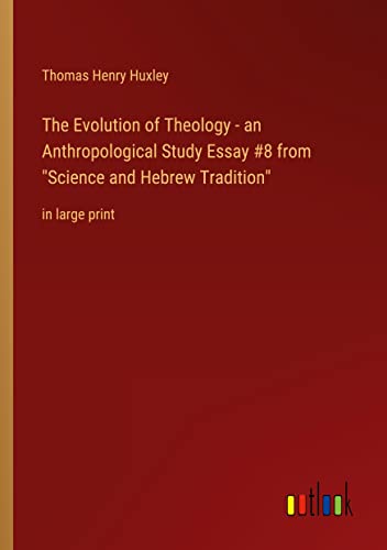 The Evolution of Theology - an Anthropological Study Essay #8 from Science and Hebrew Tradition: in large print