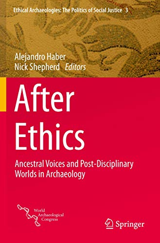 After Ethics: Ancestral Voices and Post-Disciplinary Worlds in Archaeology (Ethical Archaeologies: The Politics of Social Justice, Band 3)