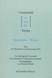 Germanistik in / und / für Europa: Faszination - Wissen. Texte des Münchener Germanistentages 2004