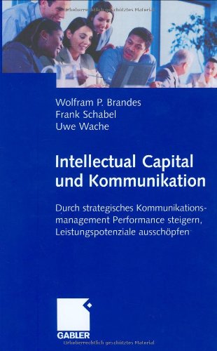 Intellectual Capital und Kommunikation: Durch strategisches Kommunikationsmanagement Performance steigern, Leistungspotenziale ausschöpfen