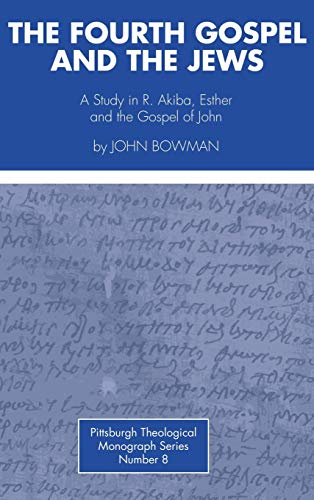 The Fourth Gospel and the Jews: A Study in R. Akiba, Esther, and the Gospel of John (Pittsburgh Theological Monograph)
