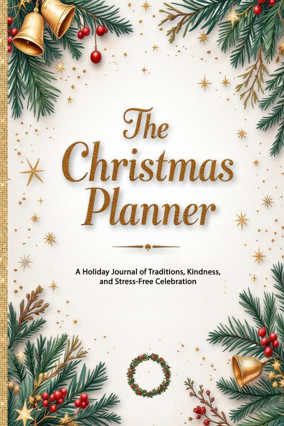 The Christmas Planner: A Holiday Journal of Traditions, Kindness, and Stress-Free Celebration