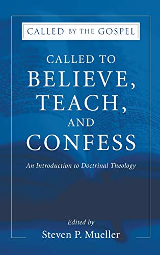 Called to Believe, Teach, and Confess: An Introduction to Doctrinal Theology (Called by the Gospel)