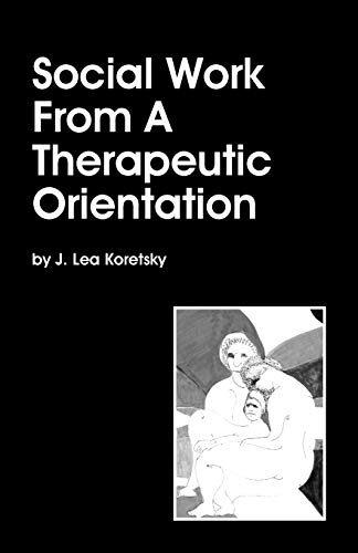 Koretsky, J. Lea Social Work From A Therapeutic Orientation