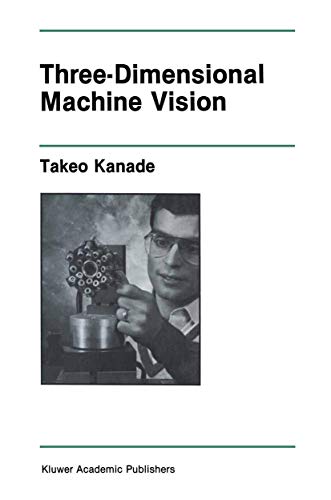 Three-Dimensional Machine Vision (The Springer International Series in Engineering and Computer Science) (The Springer International Series in Engineering and Computer Science, 21, Band 21)