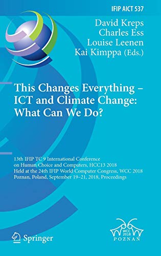 This Changes Everything – ICT and Climate Change: What Can We Do?: 13th IFIP TC 9 International Conference on Human Choice and Computers, HCC13 2018, ... and Communication Technology, Band 537)