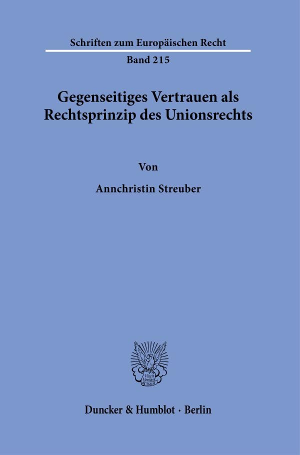 Gegenseitiges Vertrauen als Rechtsprinzip des Unionsrechts. (Schriften zum Europäischen Recht)
