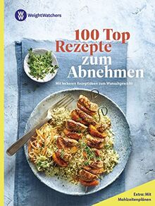 Weight Watchers - 100 Top Rezepte zum Abnehmen: Mit leckeren Rezeptideen zum Wunschgewicht - Mit Mahlzeitenplänen für einen leichten Einstieg in die Abnehmreise