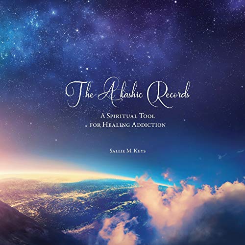 Sallie Keys The Akashic Records, A Spiritual Tool For Healing Addiction
