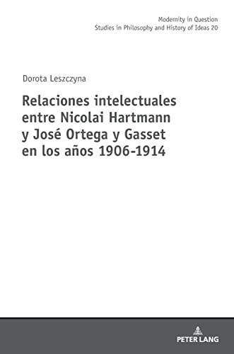 Relaciones intelectuales entre Nicolai Hartmann y José Ortega y Gasset en los años 1906-1914 (Modernity in Question)