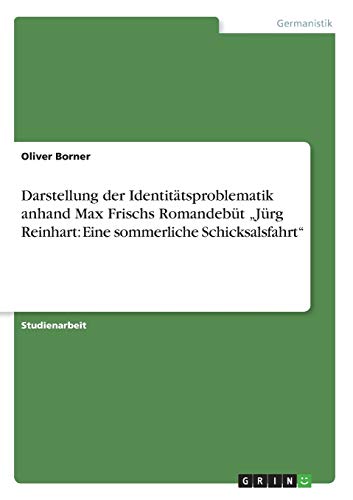 Darstellung der Identitätsproblematik anhand Max Frischs Romandebüt Jürg Reinhart: Eine sommerliche Schicksalsfahrt