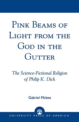 Pink Beams of Light from the God in the Gutter: The ScienceFictional Religion of Philip K. Dick