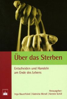 Über das Sterben. Entscheiden und Handeln am Ende des Lebens
