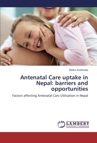 Antenatal Care uptake in Nepal: barriers and opportunities: Factors affecting Antenatal Care Utilisation in Nepal