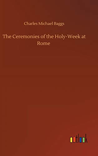 The Ceremonies of the Holy-Week at Rome