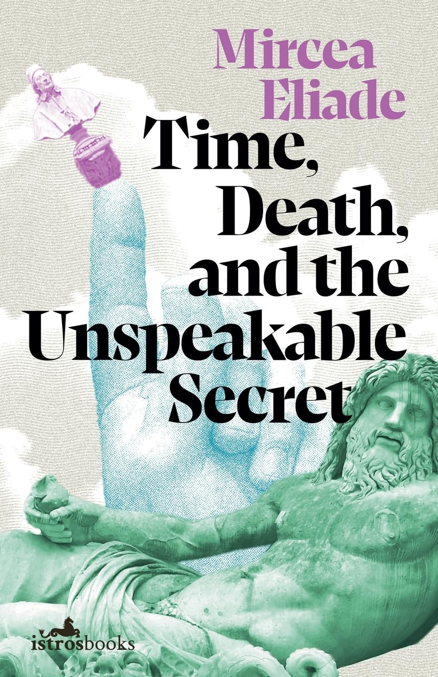 Mircea Eliade Time, Death, And The Unspeakable Secret
