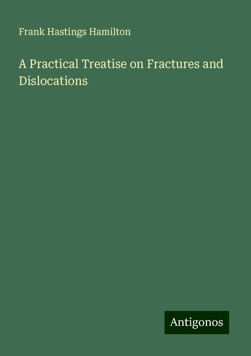 A Practical Treatise on Fractures and Dislocations