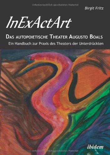 InExActArt - Das autopoietische Theater Augusto Boals: Ein Handbuch Zur Praxis Des Theaters Der Unterdrückten