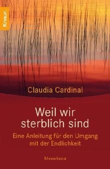 Weil wir sterblich sind: Eine Anleitung für den Umgang mit der Endlichkeit