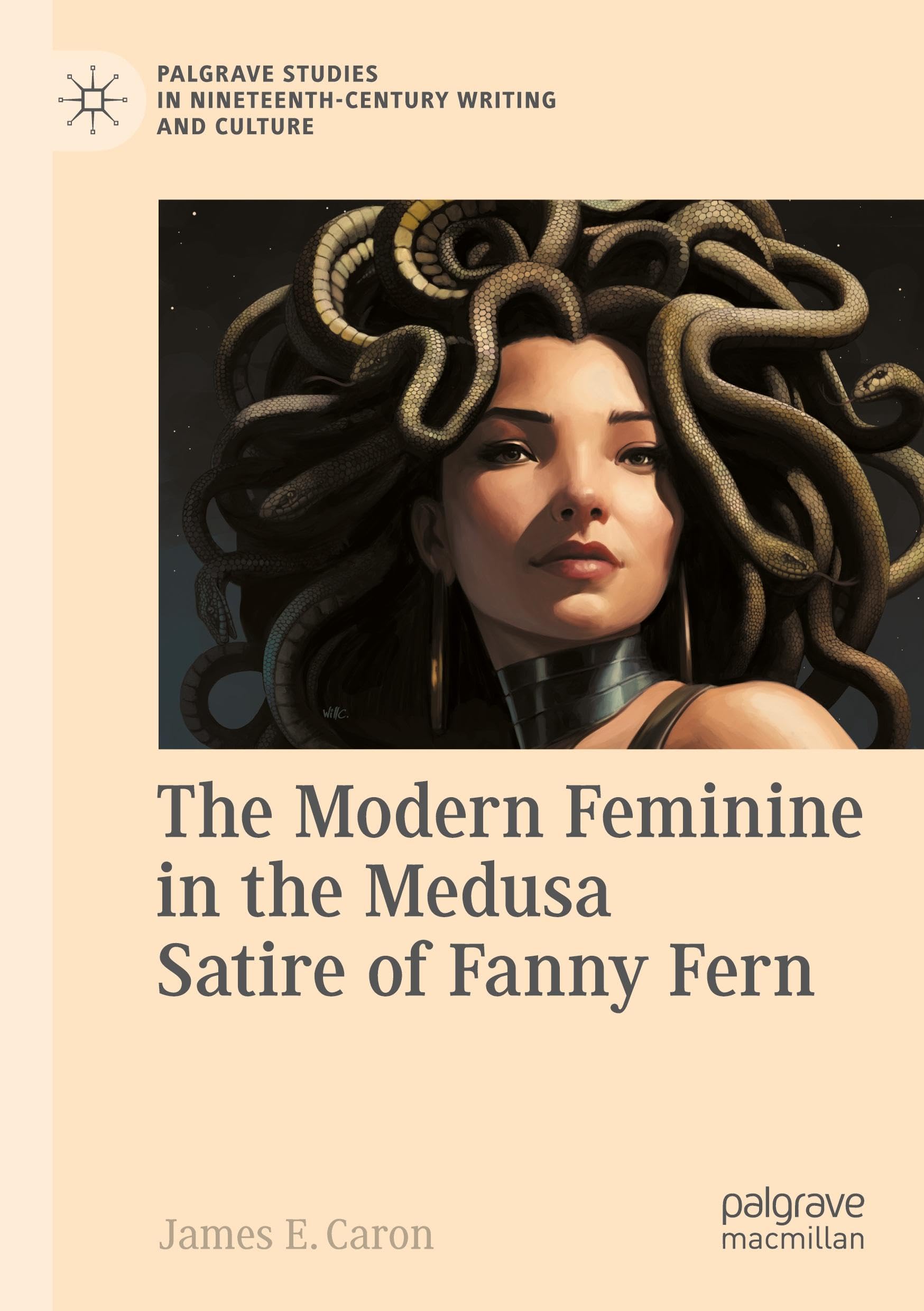 The Modern Feminine in the Medusa Satire of Fanny Fern (Palgrave Studies in Nineteenth-Century Writing and Culture)