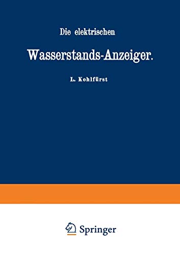 Die elektrischen Wasserstands-Anzeiger. Für Wasserten-und Maschinen-Techniker, Wasserleitungs - Ingenieure, Fabrikdirektoren, Industrielle u. s. w.
