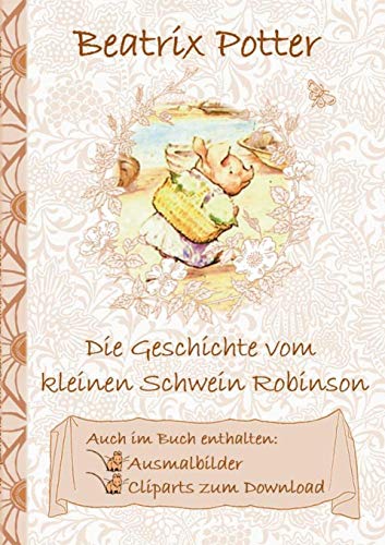 Die Geschichte vom kleinen Schwein Robinson (inklusive Ausmalbilder und Cliparts zum Download): The Tale of Little Pig Robinson ; Ausmalbuch, Malbuch, ... Erwachsene, Geschenkbuch, Geschenk