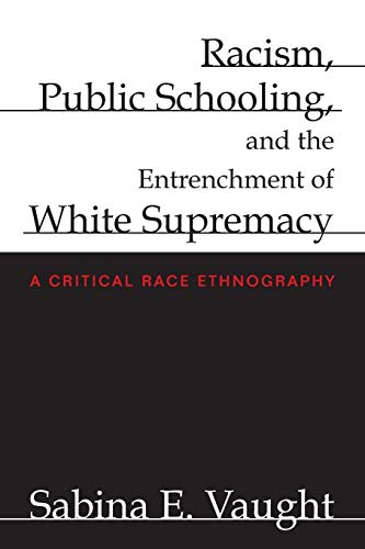 Racism, Public Schooling, and the Entrenchment of White Supremacy: A Critical Race Ethnography