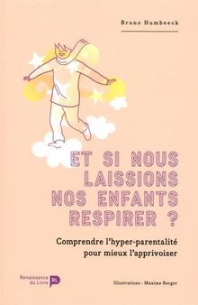 Et si nous laissions nos enfants respirer ? : comprendre l'hyper-parentalité pour mieux l'apprivoiser