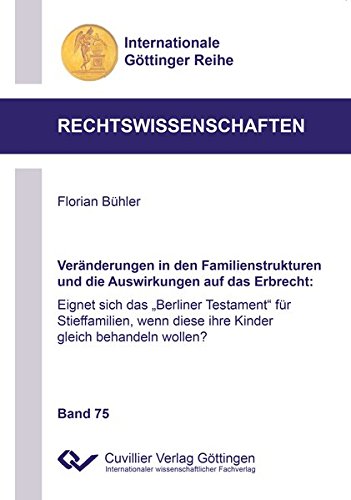 Veränderungen in den Familienstrukturen und die Auswirkungen auf das Erbrech: Eignet sich das Berliner Testament für Stieffamilien, wenn diese ihre ... Göttinger Reihe - Rechtswissenschaften)