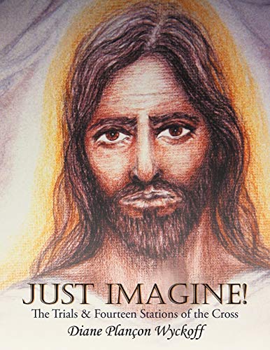 Just Imagine!: The Trials & Fourteen Stations of the Cross